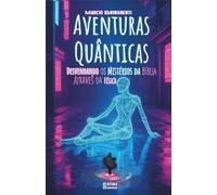 eBook Aventuras Quânticas: Desvendando os Mistérios da Bíblia Através da Física: Livro 184 de 10.000
