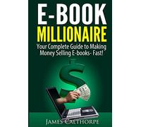 EBook Millionaire: Your Complete Guide to Making Money Selling EBooks-FAST!