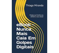 eBook - Nunca Mais Caia Em Golpes Digitais: Proteja sua Família seu dinheiro e seu celular