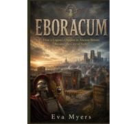 Eboracum: How a Legion's Outpost in Ancient Britain Became the City of York
