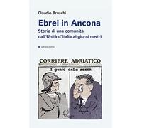 Ebrei in Ancona. Storia di una comunit dall'Unit d'Italia ai giorni nostri