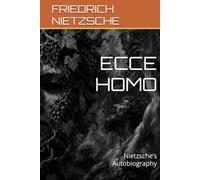 ECCE HOMO: Nietzsche’s Autobiography