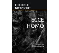ECCE HOMO: Nietzsche’s Autobiography