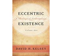 [(Eccentric Existence : A Theological Anthropology)] [By (author) David H. Kelsey] published on (January, 2010)