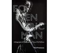 Eccentric Man: A Biography & Discography of Tony (TS) McPhee