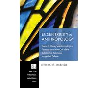 Eccentricity in Anthropology: David H. Kelsey’s Anthropological Formula as a Way Out of the Substantive-Relational Imago Dei Debate: 238 (Princeton Theological Monograph)