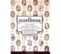 Eccentropedia, The : The Most Unusual People Who Have Ever Lived