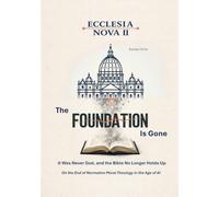 Ecclesia Nova II - The Foundation Is Gone: It Was Never God, and the Bible No Longer Holds Up - On the End of Normative Moral Theology in the Age of AI