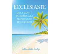 ECCLÉSIASTE - DE LA VANITÉ DU MONDE À LA PLÉNITUDE EN JÉSUS-CHRIST: Une étude biblique évangélique qui révèle comment Dieu donne un sens éternel à chaque étape de notre vie.