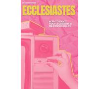 Ecclesiastes: How to Enjoy Your (Somewhat) Meaningless Life