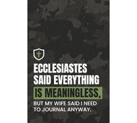 Ecclesiastes Said Everything Is Meaningless, But My Wife Said I Need To Journal Anyway: Funny Men's Ministry Christian Lined Notebook With Encouraging Bible Verses Inside. (Military Green Cover)