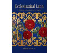 Ecclesiastical Latin : A Primer on the Language of the Church