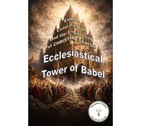 Ecclesiastical Tower of Babel: Empire, Centralization, and the Engineering of Christian Schism (Chronicles of Faith)