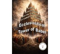 Ecclesiastical Tower of Babel: Empire, Centralization, and the Engineering of Christian Schism (Chronicles of Faith)