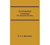 Ecclesiastical Vestments: Their Development and History