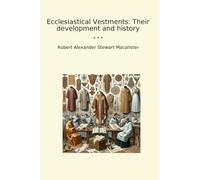 Ecclesiastical Vestments: Their development and history (Classic Books)