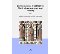Ecclesiastical Vestments: Their development and history (Classic Books)