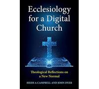 Ecclesiology for a Digital Church: Theological Reflections on a New Normal