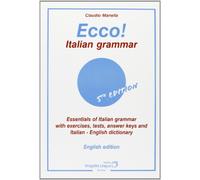 Ecco! Italian grammar. Essentials of italian grammar with exercises, tests, answer. Keys and italian-english dictionary
