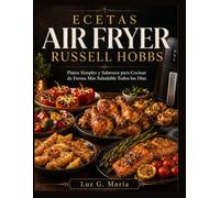 ECETAS AIR FRYER RUSSELL HOBBS: Platos Simples y Sabrosos para Cocinar de Forma Más Saludable Todos los Días.