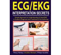 ECG/EKG INTERPRETATION SECRETS: Simple Approach to Understanding 12-Lead EKG. A Guide to Diagnosis and Treatment of Arrhythmias