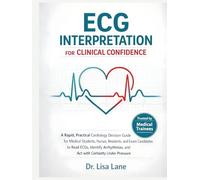 ECG Interpretation For Clinical Confidence: A Rapid, Practical Cardiology Decision Guide for Medical Students, Nurses, Residents, and Exam Candidates to Read ECGs, Identify Arrhythmias, and Act with