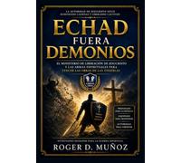 ECHAD FUERA DEMONIOS: El ministerio de liberación de Jesucristo y las armas espirituales para vencer las obras de las tinieblas: 2 (ARMAS PODEROSAS DE GUERRA ESPIRITUAL)