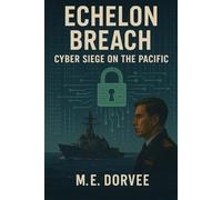 Echelon Breach: Cyber Siege on the Pacific (high-stakes military strategy, intelligence operations, and global power dynamics.)