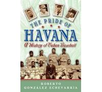 The Pride of Havana: A History of Cuban Baseball by Roberto Gonzalez ...