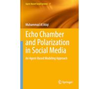 Echo Chamber and Polarization in Social Media: An Agent-Based Modeling Approach: 17 (Agent-Based Social Systems, 17)