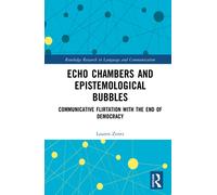 Echo Chambers and Epistemological Bubbles : Communicative Flirtations with the End of Democracy
