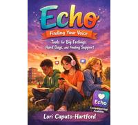 Echo: Finding Your Voice: Tools for Big Feelings, Hard Days, and Finding Support