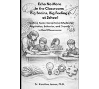 Echo No More in the Classroom: Big Brains, Big Feelings at School: Teaching Twice-Exceptional Students: Regulation, Behavior, and Growth in Real Classrooms
