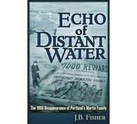 Echo of Distant Water: The 1958 Disappearance of Portland's Martin Family