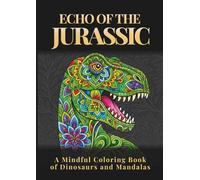 ECHO OF THE JURASSIC: A Mindful Coloring Book of Dinosaurs and Mandalas (Prehistoric Harmony Coloring Series)