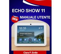 ECHO SHOW 11 Manuale utente 2026: Un manuale passo dopo passo con consigli e trucchi di esperti per principianti e anziani