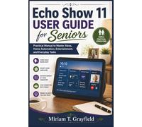 Echo Show 11 User Guide for Seniors: Practical Manual to Master Alexa, Home Automation, Entertainment, and Everyday Tasks (Smart gadgets User Guides for Beginners and Seniors)