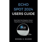 ECHO SPOT 2024 USER GUIDE: Master Smart Home Integration, Enhance Daily Routines and Boost Home Security