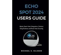 ECHO SPOT 2024 USER GUIDE: Master Smart Home Integration, Enhance Daily Routines and Boost Home Security