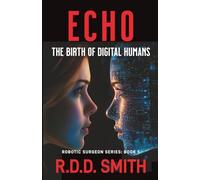 Echo: The Birth of Digital Humans (Dr. Monica Gray, Medical Technothrillers)