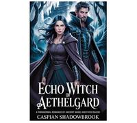 Echo Witch of Aethelgard: A Paranormal Romance of Ancient Magic and Fated Blood (FATED WITCHES OF AETHELGARD)
