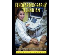 Echocardiography Technician - The Comprehensive Guide: Mastering Cardiac Imaging in Modern Healthcare