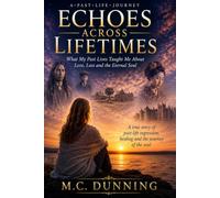 Echoes Across Lifetimes: What My Past Lives Taught Me About Love, Loss and the Eternal Soul