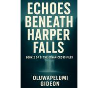 Echoes Beneath Harper Falls: Book 2 of 2: The Ethan Cross Files - A Town Still Hiding Its Dead