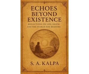 ECHOES BEYOND EXISTENCE: Reflection on Life, Death, and the Search for Meaning