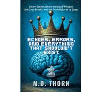 Echoes, Errors, and Everything That Shouldn't Exist: Seven Stories Where the Dead Whisper, the Code Breaks, and the Truth Refuses to Sleep (5)