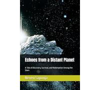 Echoes from a Distant Planet: A Tale of Discovery, Survival, and Redemption Among the Stars