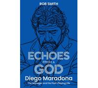 Echoes from a God : Diego Maradona, the Manager and His Post Playing Life