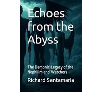 Echoes from the Abyss: The Demonic Legacy of the Nephilim and Watchers (The Watchers' Chronicles)