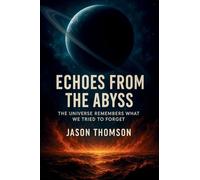 Echoes From The Abyss: The Universe Remembers What We Tried To Forget